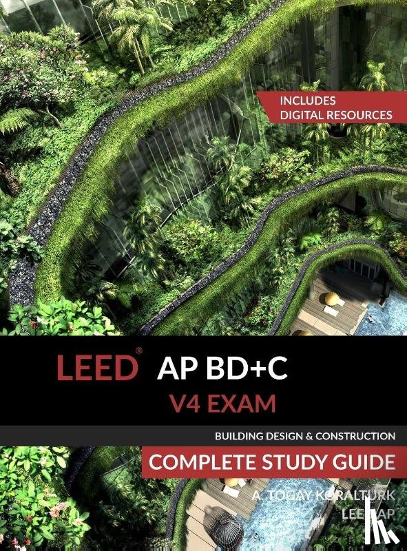 Koralturk, A Togay - LEED AP BD+C V4 Exam Complete Study Guide (Building Design & Construction)