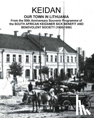 Sandler, David Solly - KEIDAN our Town in Lithuania: From the 50th Anniversary Souvenir Programme of the SOUTH AFRICAN KEIDANER SICK BENEFIT AND BENEVOLENT SOCIETY (1900-195