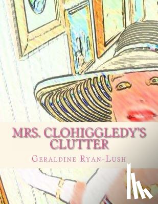 Ryan-Lush, Geraldine - Mrs. Clohiggledy's Clutter: The Story Of A Hoarder