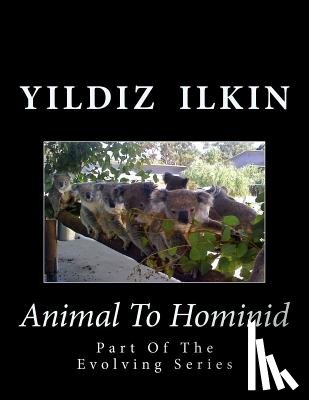 Ilkin, Yildiz H. - Animal To Hominid: Part Of The Evolving Series