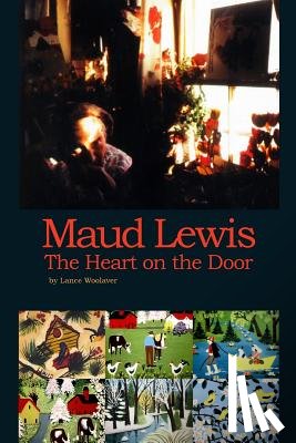 Woolaver, Lance Gerard - Maud Lewis the Heart on the Door
