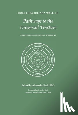 Wallich, Dorothea Juliana - Pathways to the Universal Tincture: Collected Alchemical Writings