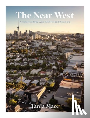 Mace, Tania - The Near West: A History of Grey Lynn, Arch Hill and Westmere