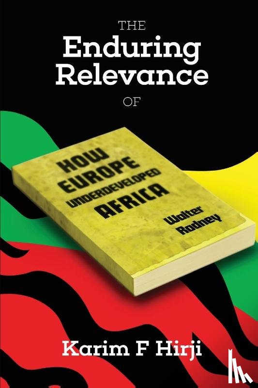 Hirji, Karim - Enduring Relevance of Walter Rodney's 'How Europe Underdeveloped Africa'