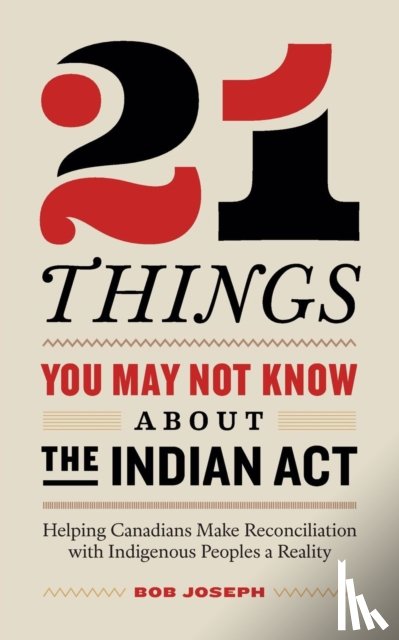 Joseph, Bob - 21 Things You May Not Know About the Indian Act