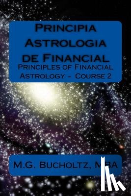 Bucholtz, Mba M. G. - Principia Astrologia de Financial: Principles of Financial Astrology Course 2