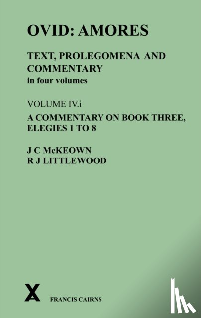 McKeown, James C, Littlewood, R Joy - Ovid: Amores. Text, Prolegomena and Commentary in four volumes. Volume IV.i. A Commentary on Book Three, Elegies 1 to 8