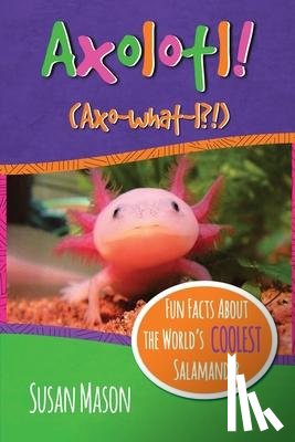 Mason, Susan - Mason, S: Axolotl!