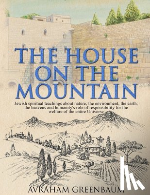 Shaw, Nachum - The House on the Mountain: Jewish spiritual teachings about nature, the environment, the earth, the heavens and humanity's role and responsibility for