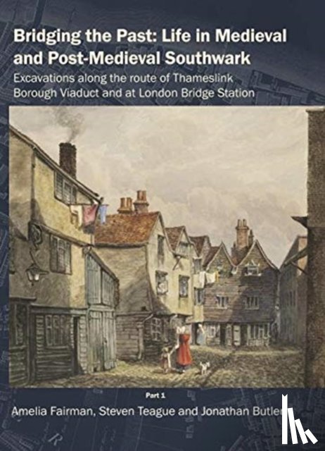Fairman, Amelia, Teague, Steven, Butler, Jonathan - Bridging the Past: Life in Medieval and Post-Medieval Southwark