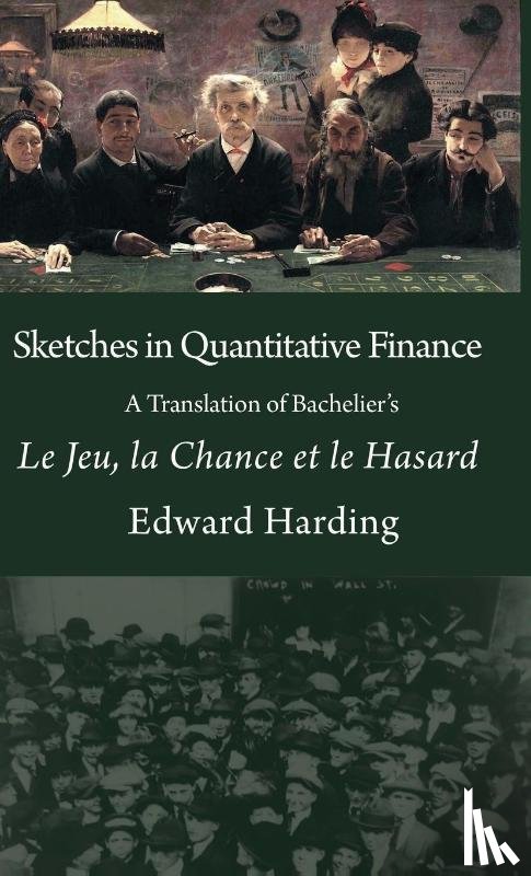 Edward, Harding - Sketches in Quantitative Finance A Translation of Bachelier's Le Jeu, la Chance et le Hasard