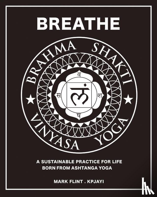 Flint, Mark - Brahma Shakti Vinyasa Yoga. A sustainable practice for life. Born from Ashtanga