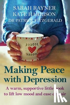 Rayner, Sarah, Harrison, Kate (The Society of Authors the Alliance of Independent Authors), Fitzgerald, Patrick - Making Peace with Depression