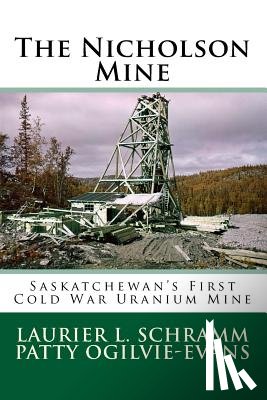 Ogilvie-Evans, Patty - The Nicholson Mine: Saskatchewan's First Cold War Uranium Mine