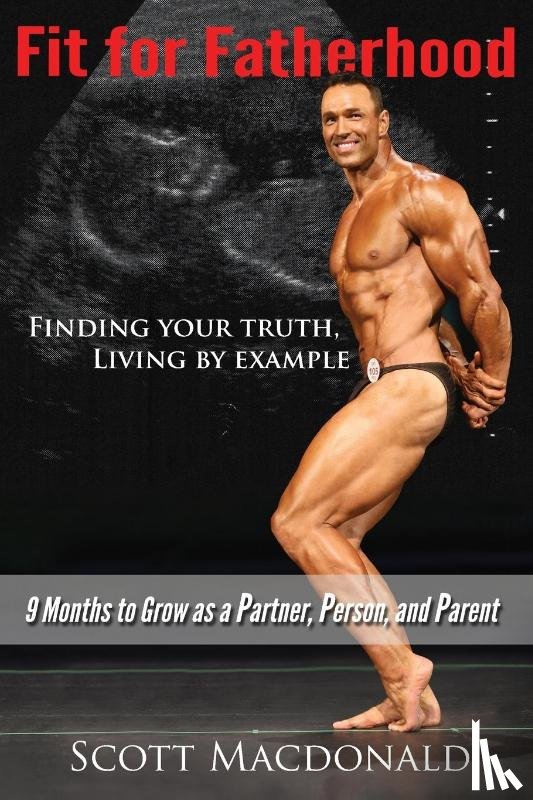 MacDonald, Scott - Fit For Fatherhood - Finding your Truth, Living by Example