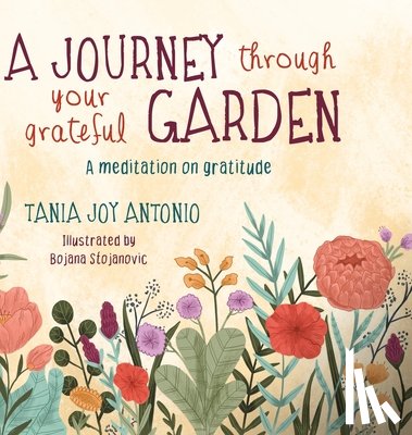 Antonio, Tania Joy - A Journey Through Your Grateful Garden: A guided meditation On Gratitude