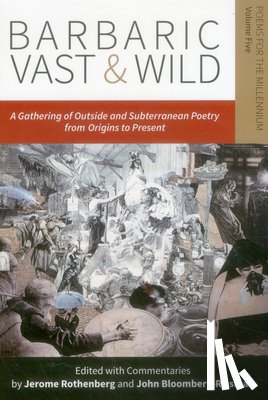 Rothenberg, Jerome, Bloomberg-Rissman, John - Barbaric Vast & Wild: A Gathering of Outside & Subterranean Poetry from Origins to Present