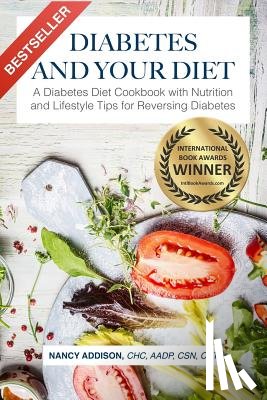 Addison, Nancy - Diabetes and Your Diet: A Diabetes Diet Cookbook with Nutrition and Lifestyle Tips for Reversing Diabetes