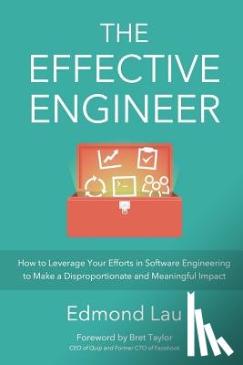 Taylor, Bret - The Effective Engineer: How to Leverage Your Efforts In Software Engineering to Make a Disproportionate and Meaningful Impact