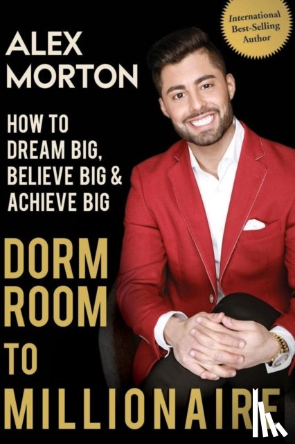 Morton, Alex - Dorm Room to Millionaire