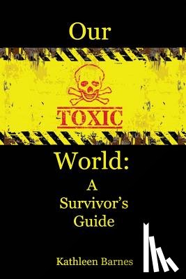 Barnes, Kathleen - Our Toxic World: A Survivor's Guide