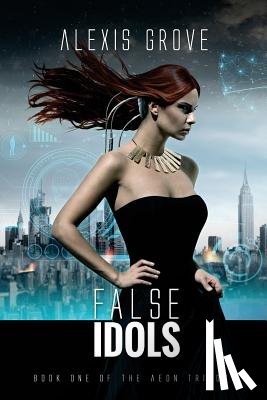 Grove, Alexis - False Idols: Book One of the Aeon Trilogy
