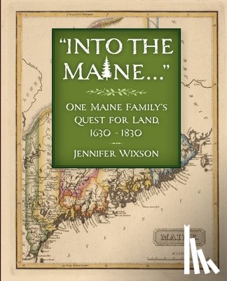 Wixson, Jennifer - Into the Maine ...: One Maine Family's Quest for Land, 1630-1830