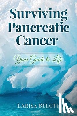Belote, Larisa - Surviving Pancreatic Cancer: Your Guide to Life