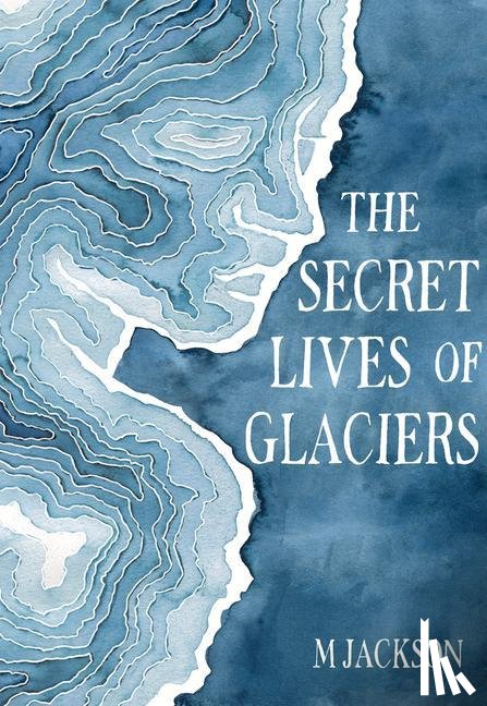 Jackson, M - The Secret Lives of Glaciers