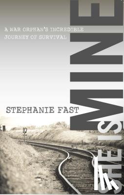 Fast, Stephanie - She Is Mine: A War Orphan's Incredible Journey of Survival