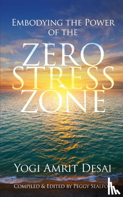 Desai, Yogi Amrit - Embodying the Power of the Zero Stress Zone
