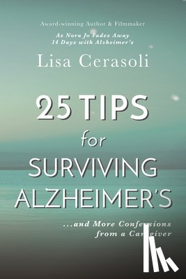 Cerasoli, Lisa - Surviving Alzheimer's: 25 TIPS for Caregivers: ...And More Confessions from a Caregiver