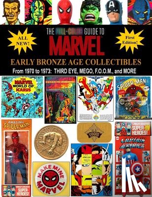 Ballmann, J. - The Full-Color Guide to Marvel Early Bronze Age Collectibles: From 1970 to 1973: Third Eye, Mego, F.O.O.M., and More