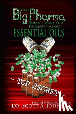 Johnson, Scott a - What Big Pharma Doesn't Want You to Know About Essential Oils