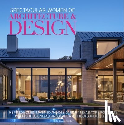 Carpenter Berry, Jolie - Spectacular Women of Architecture & Design Texas: Inspired Homes Imaged and Designed by Texas' Leading Women Architects, Interior Designers, Builders