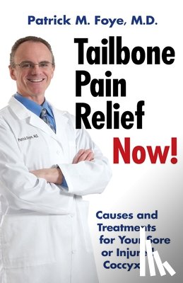 Foye M. D., Patrick M. - Tailbone Pain Relief Now! Causes and Treatments for Your Sore or Injured Coccyx