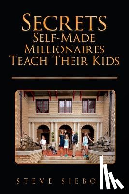 Siebold, Steve - Secrets Self-Made Millionaires Teach Their Kids