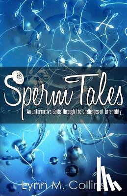 Collins, Lynn M. - Sperm Tales: An Informative Guide Through the Challenges of Infertility