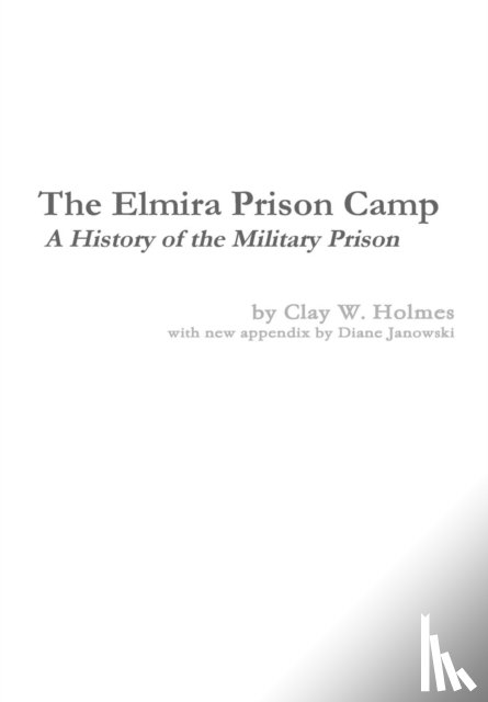 Janowski, Diane, Holmes, Clay W - The Elmira Prison Camp - A History of the Military Prison