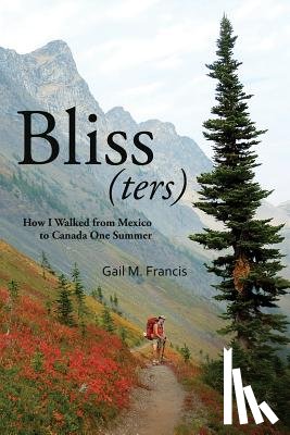 Francis, Gail M. - Bliss(ters): How I walked from Mexico to Canada one summer
