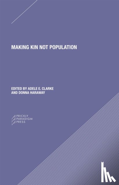 Clarke, Adele, Haraway, Donna J., Haraway, Donna - Making Kin not Population – Reconceiving Generations