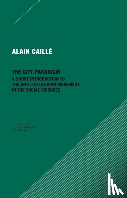 Caille, Alain - The Gift Paradigm – A Short Introduction to the Anti–Utilitarian Movement in the Social Sciences