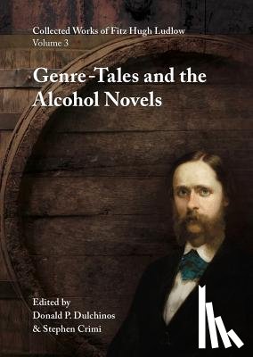 Ludlow, Fitz Hugh - Collected Works of Fitz Hugh Ludlow, Volume 3: Genre-Tales and the Alcohol Novels