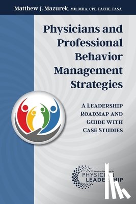 Mazurek, Matthew J. - Physicians and Professional Behavior Management Strategies: A Leadership Roadmap and Guide with Case Studies