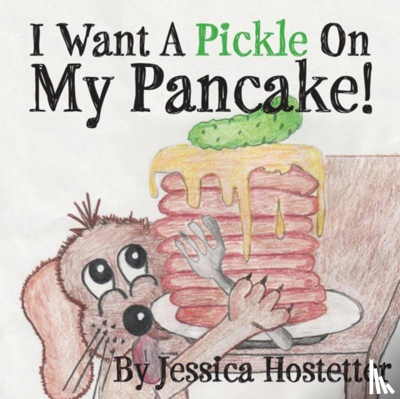Hostetter, Jessica - I Want A Pickle On My Pancake!