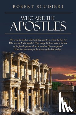 Scudieri, Robert - Who Are the Apostles: Who were the apostles, where did they come from, where did they go? Who were the Jewish apostles? What change did Jesu