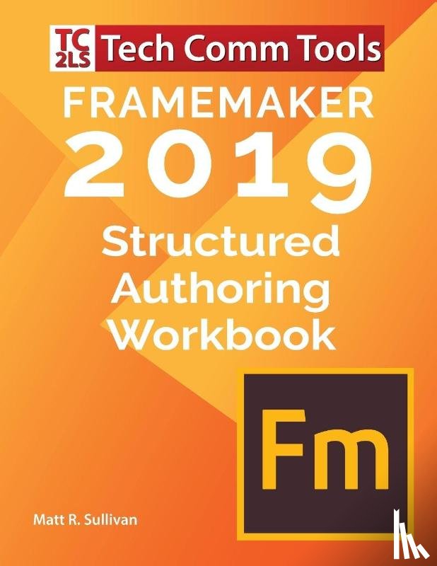 Sullivan, Matt R - FrameMaker Structured Authoring Workbook (2019 Edition)