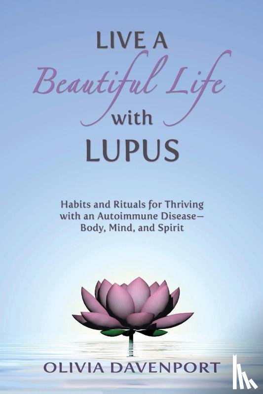 Davenport, Olivia - Live a Beautiful Life with Lupus