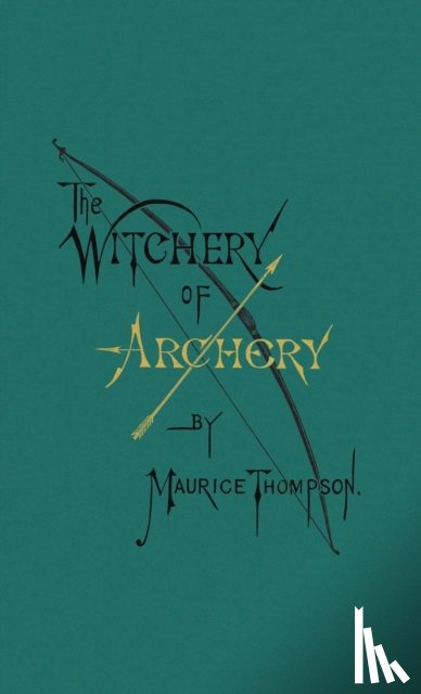 Thompson, Maurice - The Witchery of Archery