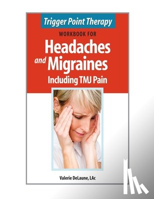 Delaune, Valerie - Trigger Point Therapy Workbook for Headaches & Migraines Including TMJ Pain
